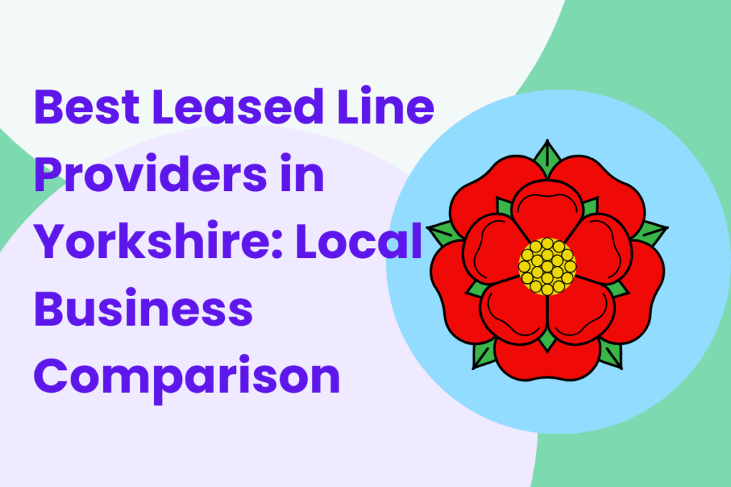 Best Leased Line Providers in Yorkshire: Local Business Comparison