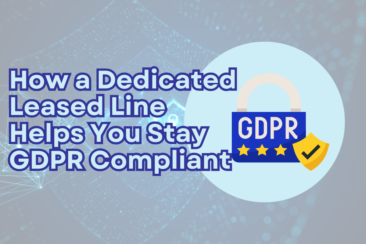 How a Dedicated Leased Line Helps You Stay GDPR Compliant