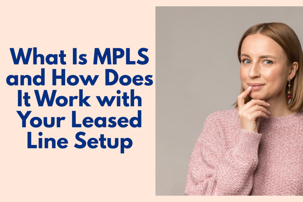 What Is MPLS and How Does It Work with Your Leased Line Setup?
